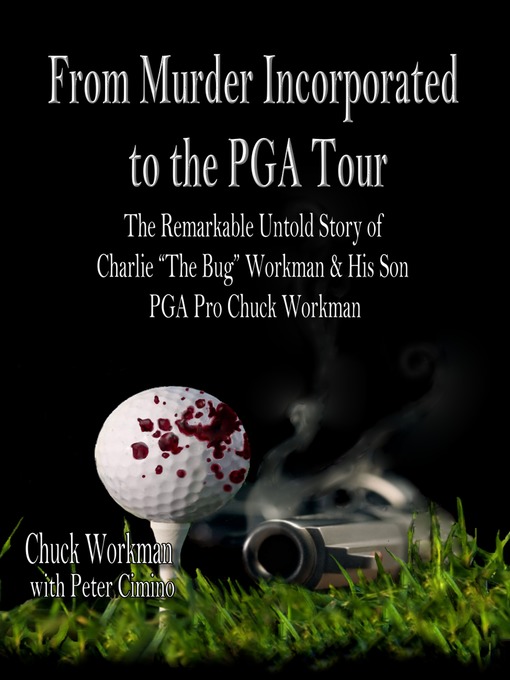 Title details for From Murder Incorporated to the PGA Tour the Remarkable Untold Story of Charlie "The Bug" Workman & His Son PGA Pro Chuck Workman by Chuck Workman - Available